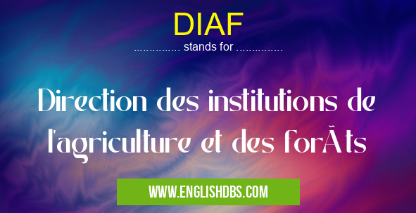 DIAF means Direction des institutions de l'agriculture et des forêts DIAF
