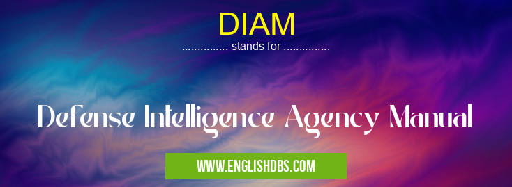 DIAM means Defense Intelligence Agency Manual DIAM