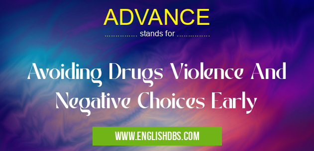 ADVANCE means Avoiding Drugs Violence And Negative Choices Early ADVANCE