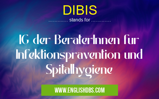 DIBIS means IG der BeraterInnen fur Infektionspravention und Spitalhygiene DIBIS