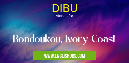DIBU means Bondoukou, Ivory Coast DIBU
