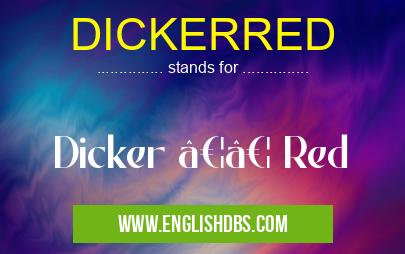 DICKERRED means Dicker …… Red DICKERRED