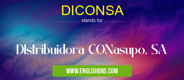 DICONSA means DIstribuidora CONasupo, SA DICONSA