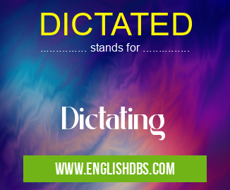 DICTATED means Dictating DICTATED