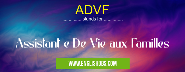 ADVF means Assistant e De Vie aux Familles ADVF