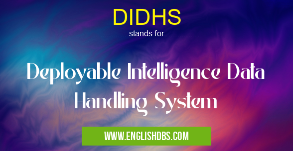 DIDHS means Deployable Intelligence Data Handling System DIDHS