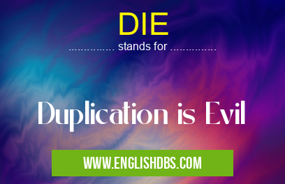 DIE means Duplication is Evil DIE