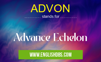 ADVON means Advance Echelon ADVON