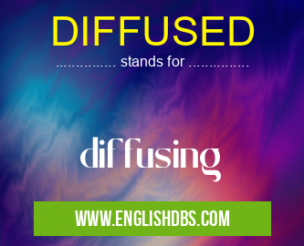DIFFUSED means diffusing DIFFUSED