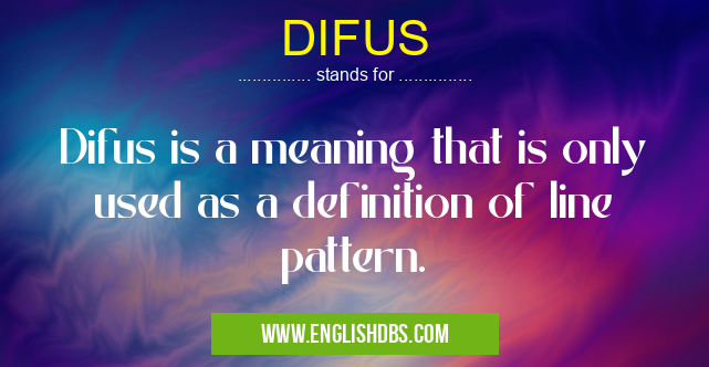 DIFUS means Difus is a meaning that is only used as a definition of line pattern. DIFUS