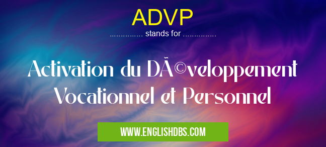 ADVP means Activation du Développement Vocationnel et Personnel ADVP