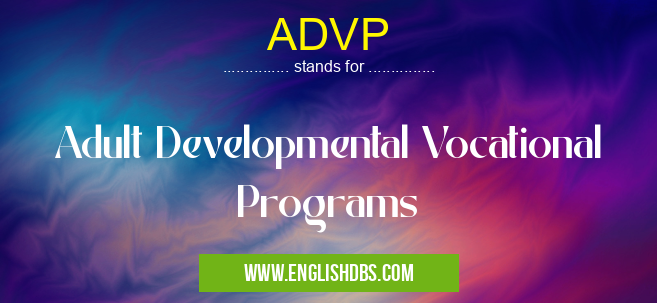 ADVP means Adult Developmental Vocational Programs ADVP