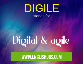 DIGILE means Digital & agile DIGILE