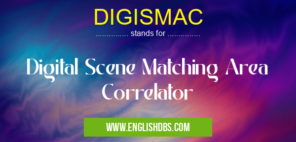 DIGISMAC means Digital Scene Matching Area Correlator DIGISMAC