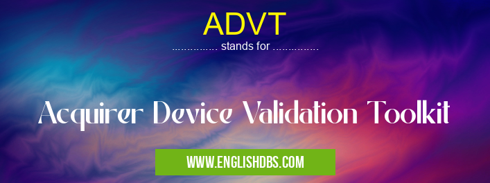 ADVT means Acquirer Device Validation Toolkit ADVT