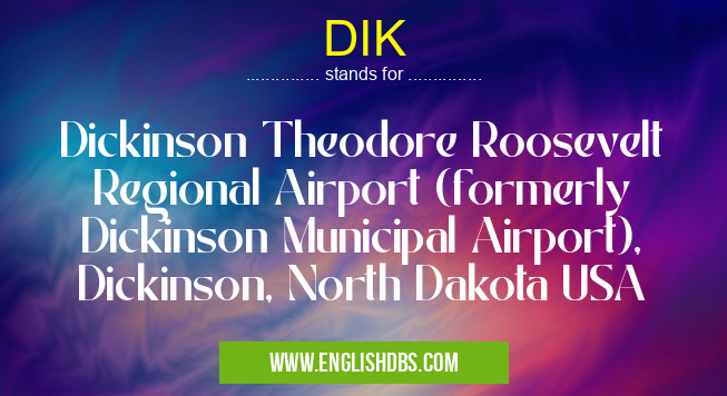 DIK means Dickinson Theodore Roosevelt Regional Airport (formerly Dickinson Municipal Airport), Dickinson, North Dakota USA DIK