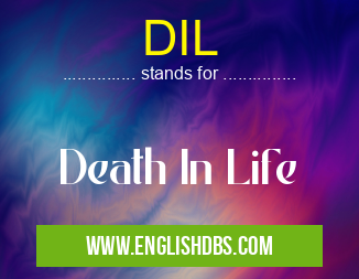 DIL means Death In Life DIL