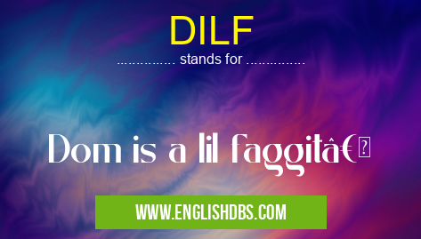 DILF means Dom is a lil faggit†DILF