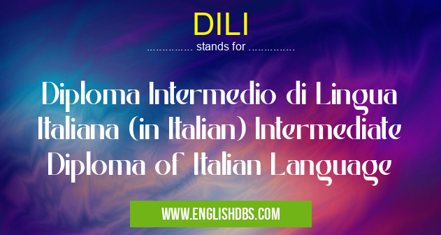 DILI means Diploma Intermedio di Lingua Italiana (in Italian) Intermediate Diploma of Italian Language DILI