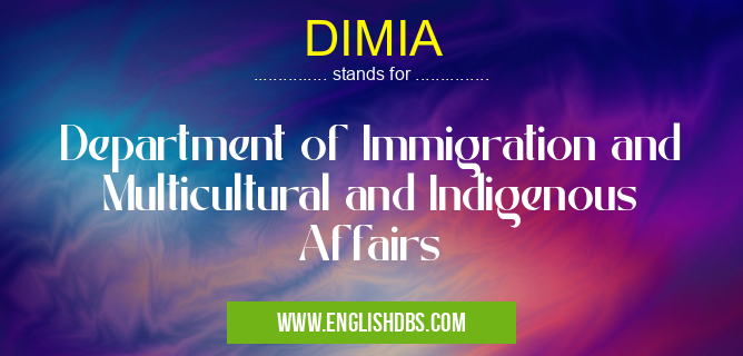 DIMIA means Department of Immigration and Multicultural and Indigenous Affairs DIMIA