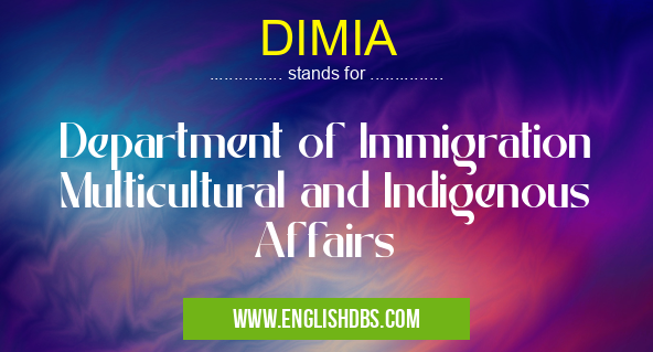 DIMIA means Department of Immigration Multicultural and Indigenous Affairs DIMIA