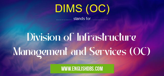 DIMS (OC) means Division of Infrastructure Management and Services (OC) DIMS (OC)