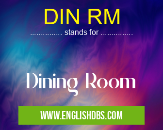 DIN RM means Dining Room DIN RM