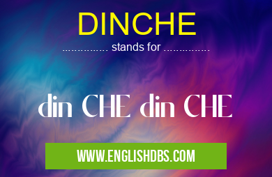 DINCHE means din CHE din CHE DINCHE