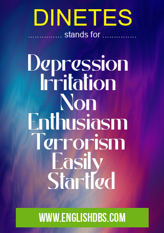 DINETES means Depression
Irritation
Non
Enthusiasm
Terrorism
Easily
Startled DINETES