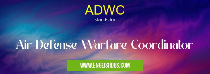 ADWC means Air Defense Warfare Coordinator ADWC