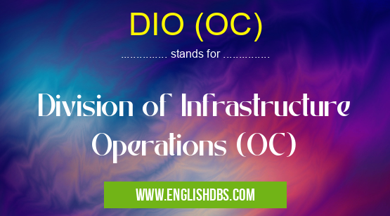 DIO (OC) means Division of Infrastructure Operations (OC) DIO (OC)