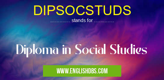 DIPSOCSTUDS means Diploma in Social Studies DIPSOCSTUDS