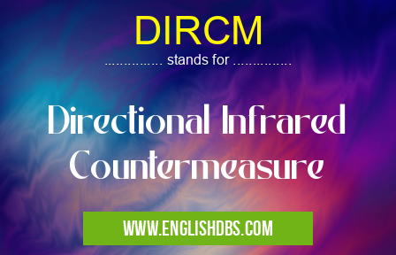 DIRCM means Directional Infrared Countermeasure DIRCM