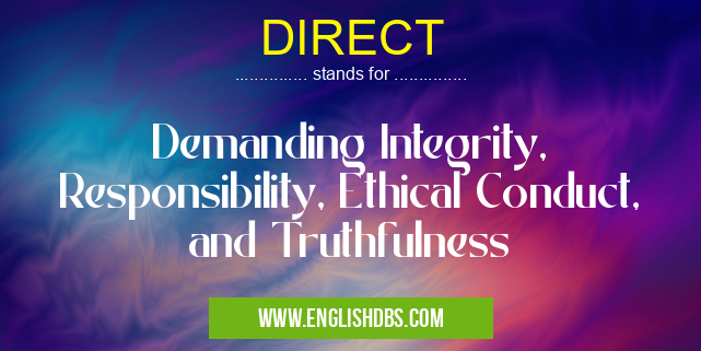 DIRECT means Demanding Integrity, Responsibility, Ethical Conduct, and Truthfulness DIRECT