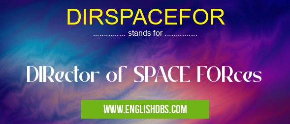 DIRSPACEFOR means DIRector of SPACE FORces DIRSPACEFOR