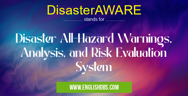 DisasterAWARE means Disaster All-Hazard Warnings, Analysis, and Risk Evaluation System DisasterAWARE