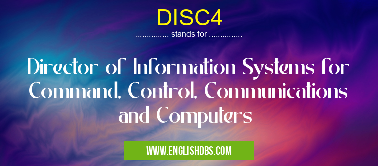 DISC4 means Director of Information Systems for Command, Control, Communications and Computers DISC4