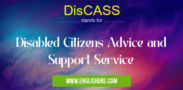 DisCASS means Disabled Citizens Advice and Support Service DisCASS