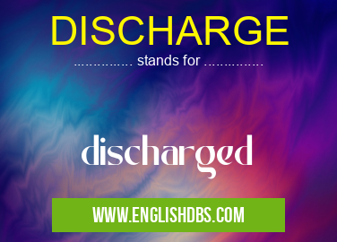 DISCHARGE means discharged DISCHARGE
