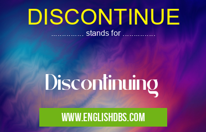 DISCONTINUE means Discontinuing DISCONTINUE