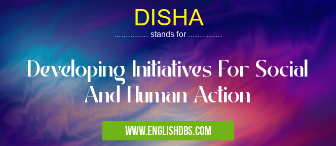 DISHA means Developing Initiatives For Social And Human Action DISHA