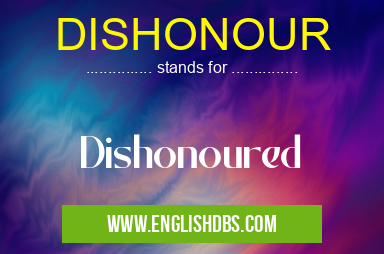 DISHONOUR means Dishonoured DISHONOUR