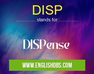 DISP means DISPense DISP