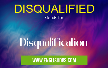 DISQUALIFIED means Disqualification DISQUALIFIED