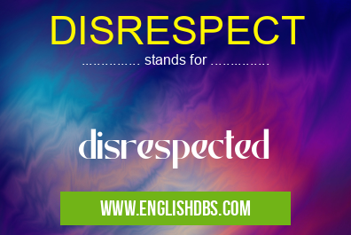 DISRESPECT means disrespected DISRESPECT