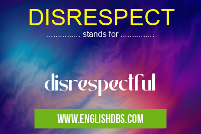 DISRESPECT means disrespectful DISRESPECT