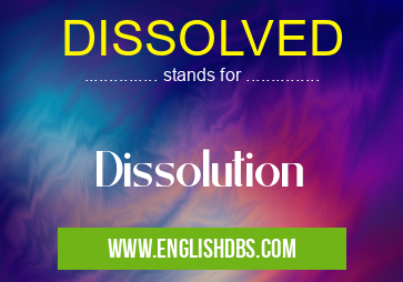 DISSOLVED means Dissolution DISSOLVED