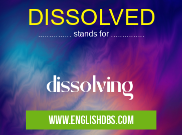 DISSOLVED means dissolving DISSOLVED