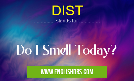 DIST means Do I Smell Today? DIST