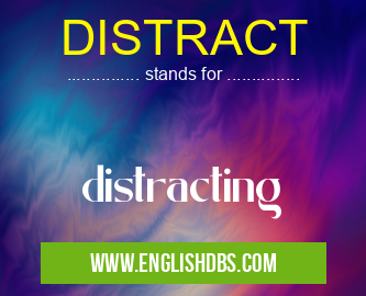 DISTRACT means distracting DISTRACT